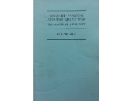 Siegfried Sassoon and The Great War. The Making of a War Poet.