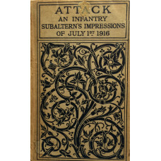 Attack An Infantry Subaltern's Impressions July 1st 1916. Introduction by John Masefield.