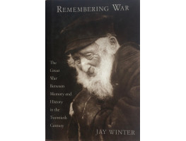 Remembering War. The Great War Between Memory and History in the Twentieth Century.