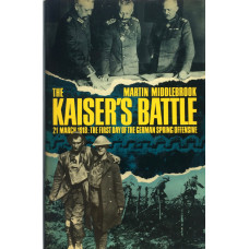 The Kaiser's Battle 21 March 1918: The First Day of the German Spring Offensive.