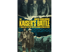 The Kaiser's Battle 21 March 1918: The First Day of the German Spring Offensive.