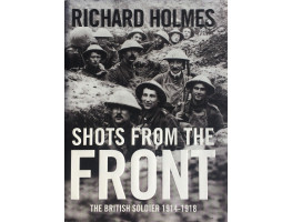 Shots from the Front The British Soldier 1914-1918.