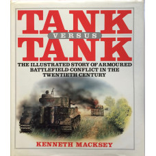 Tank Versus Tank The Illustrated Story of Armoured Battlefield Conflict in the Twentieth Century.