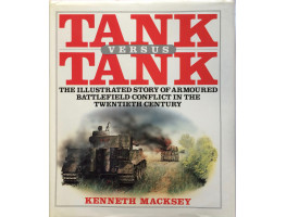 Tank Versus Tank The Illustrated Story of Armoured Battlefield Conflict in the Twentieth Century.