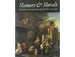 Manners and Morals Hogarth and British Painiting 1700-1760.