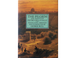 The Pilgrim. The Travels of Pietro Della Valle. Translated, Abridged and Introduced by George Bull.