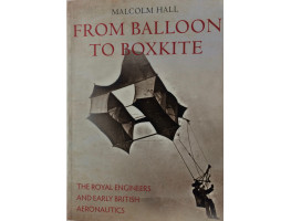 From Balloon to Boxkite: The Royal Engineers and Early British Aeronautics.