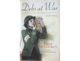 Debs at War: How Wartime Changed Their Lives, 1939-1945.