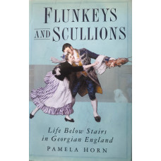 Flunkeys and Scullions Life Below Stairs in Georgian England.
