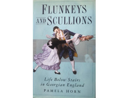 Flunkeys and Scullions Life Below Stairs in Georgian England.