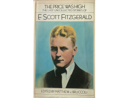 The Price Was High, The Last Uncollected Stories of F. Scott Fitzgerald. Edited by Matthew J Bruccoli.