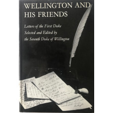 Wellington and His Friends. Letters of the First Duke of Wellington to the Rt. Hon. Charles and Mrs. Arbuthnot, the Earl and Countess of Wilton, Princess Lieven, and Miss Burdett-Coutts.