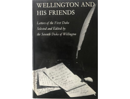 Wellington and His Friends. Letters of the First Duke of Wellington to the Rt. Hon. Charles and Mrs. Arbuthnot, the Earl and Countess of Wilton, Princess Lieven, and Miss Burdett-Coutts.