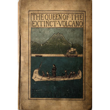 The Queen of the Extinct Volcano: A Story of Adventure.