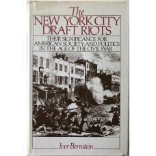 The New York City Draft Riots: Their Significance for American Society and Politics in the Age of the Civil War.