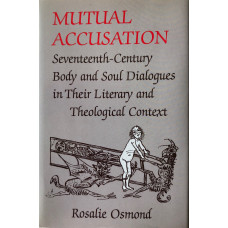 Mutual Accusation Seventeenth-Century Body and Soul Dialogues in Their Literary and Theological Content.