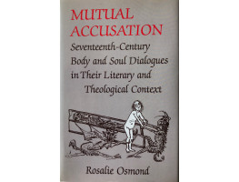 Mutual Accusation Seventeenth-Century Body and Soul Dialogues in Their Literary and Theological Content.