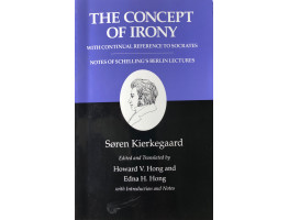 The Concept of Irony With Continual Reference to Socrates Together with Schelling's Berlin Lectures Kierkegaard's Writings, Vol. 2. Edited by H.V. Hong & E.H. Hong.