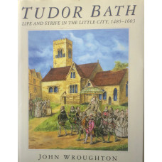 Tudor Bath: Life and Strife in the Little City, 1485-1603.