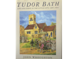 Tudor Bath: Life and Strife in the Little City, 1485-1603.