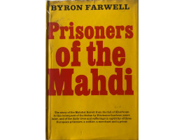 Prisoners of the Mahdi: The Story of the Mahdist Revolt from the Fall of Khartoum to the Reconquest of the Sudan by Kitchener Fourteen Years Later, and of the Daily Lives and Sufferings in Captivity of Three European Prisoners, a Soldier, A Merchant and a