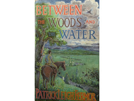 Between the Woods and the Water. On Foot to Constantinople from The Hook of Holland: The Middle Danube to the Iron Gates.